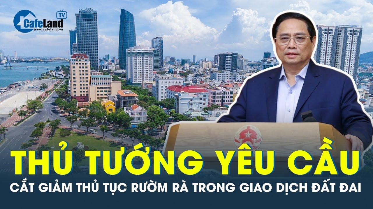 Thủ tướng yêu cầu cắt giảm thủ tục rườm rà trong giao dịch đất đai